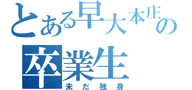 とある早大本庄の卒業生（未だ独身）