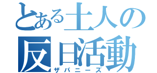 とある土人の反日活動（ザパニーズ）