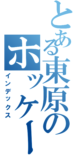 とある東原のホッケー部（インデックス）