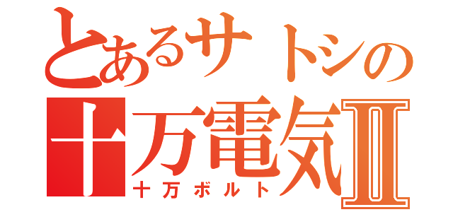 とあるサトシの十万電気Ⅱ（十万ボルト）