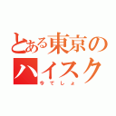 とある東京のハイスクール（今でしょ）