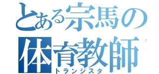 とある宗馬の体育教師（トランジスタ）