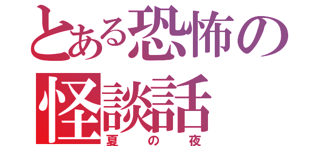 とある恐怖の怪談話（夏の夜）