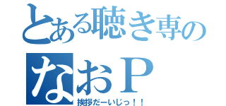 とある聴き専のなおＰ（挨拶だーいじっ！！）