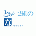 とある２組のな（インデックス）