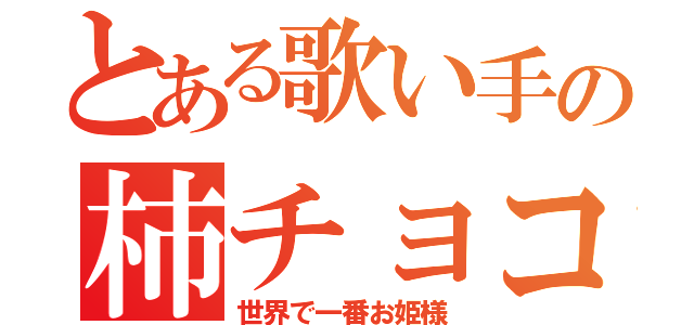 とある歌い手の柿チョコ（世界で一番お姫様）