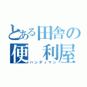 とある田舎の便 利屋（ハンディマン）