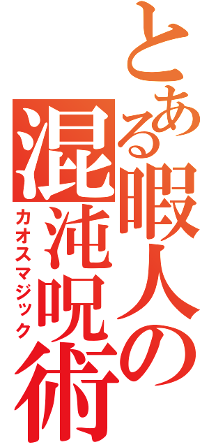 とある暇人の混沌呪術（カオスマジック）