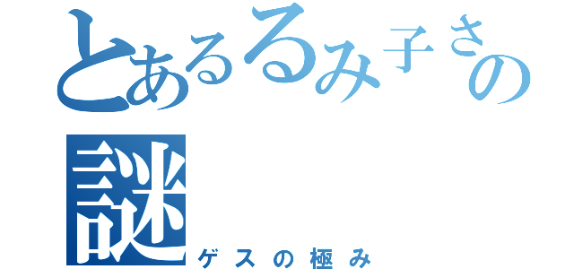 とあるるみ子さんの謎（ゲスの極み）