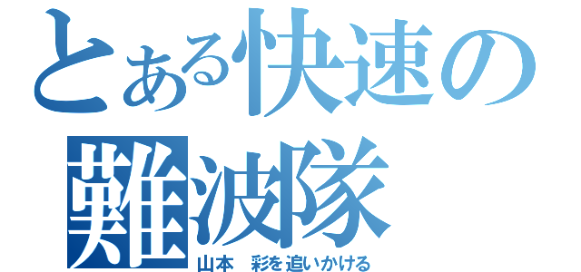 とある快速の難波隊（山本　彩を追いかける）