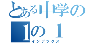 とある中学の１の１（インデックス）