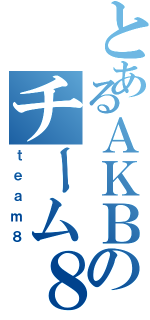 とあるＡＫＢのチーム８（ｔｅａｍ８）