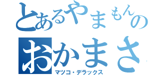 とあるやまもんのおかまさん（マツコ・デラックス）