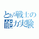 とある戦士の能力実験（）