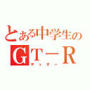 とある中学生のＧＴ－Ｒ（やっすー）