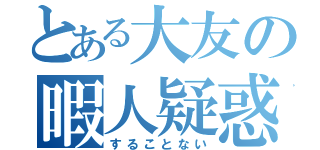 とある大友の暇人疑惑（することない）