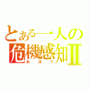 とある一人の危機感知Ⅱ（あほゲ）