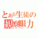 とある生徒の観察眼力（リサーチャー）