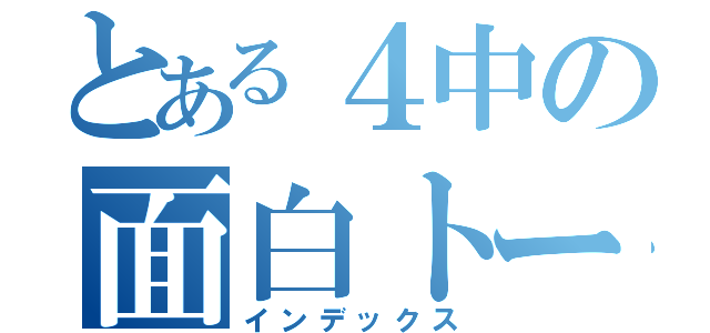 とある４中の面白トーク（インデックス）