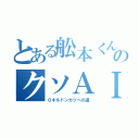 とある舩本くんのクソＡＩＭ（０キルドンカツへの道）