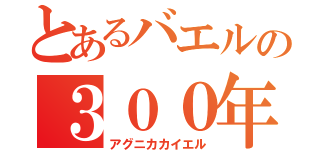 とあるバエルの３００年（アグニカカイエル）