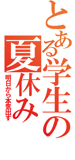 とある学生の夏休み（明日から本気出す）