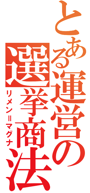 とある運営の選挙商法（リメン＝マグナ）