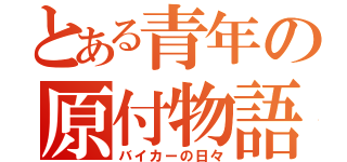 とある青年の原付物語（バイカーの日々）