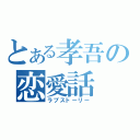 とある孝吾の恋愛話（ラブストーリー）