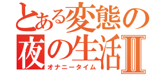 とある変態の夜の生活Ⅱ（オナニータイム）