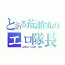 とある荒瀬組のエロ隊長（エロといえば島 海里）