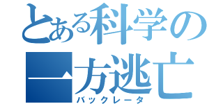 とある科学の一方逃亡（バックレータ）