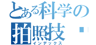 とある科学の拍照技术（インデックス）