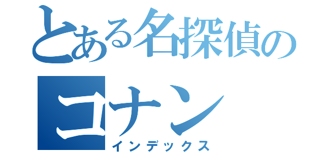 とある名探偵のコナン（インデックス）