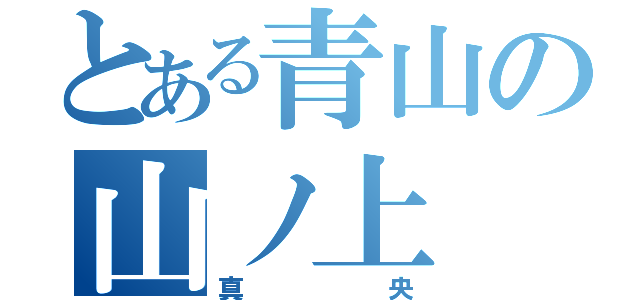 とある青山の山ノ上（真央）