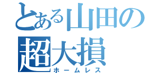 とある山田の超大損（ホームレス）