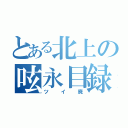 とある北上の呟永目録（ツイ廃）