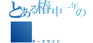 とある椿中一年の（ダークサイド）