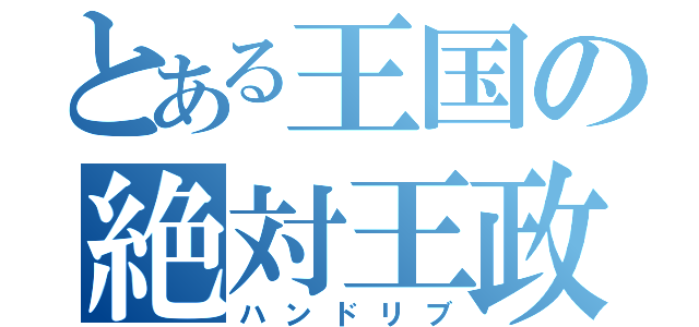 とある王国の絶対王政（ハンドリブ）