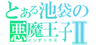 とある池袋の悪魔王子Ⅱ（インデックス）