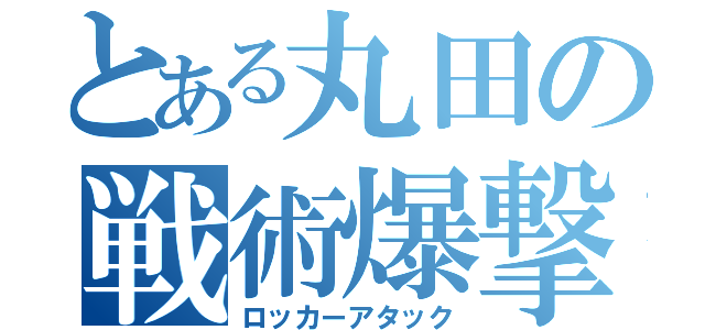 とある丸田の戦術爆撃（ロッカーアタック）