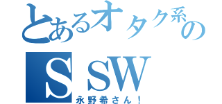 とあるオタク系のＳＳＷ （永野希さん！）