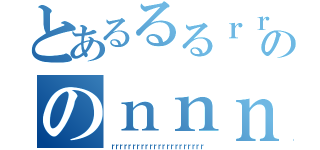 とあるるるｒｒｒののｎｎｎｎｎ（ｒｒｒｒｒｒｒｒｒｒｒｒｒｒｒｒｒｒｒｒｒｒ）