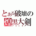 とある破壊の煌黒大剣（アルレボ）