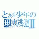 とある少年の現実逃避Ⅱ（エスケープ）