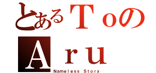 とあるＴｏのＡｒｕ（Ｎａｍｅｌｅｓｓ Ｓｔｏｒｙ）