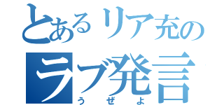 とあるリア充のラブ発言（うぜよ）