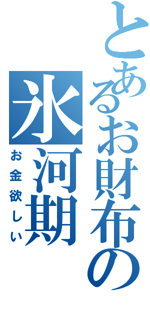 とあるお財布の氷河期Ⅱ（お金欲しい）