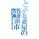 とある基礎屋の座頭市（渡世の嫌われ者）