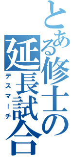 とある修士の延長試合（デスマーチ）